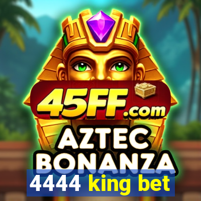 4444 king bet